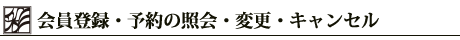 会員登録・予約の照会・変更・キャンセル